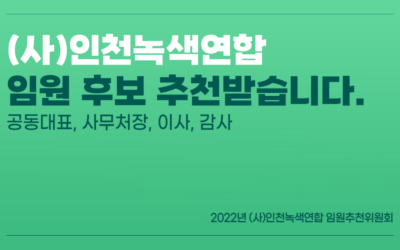 [2022년 임원추천위원회] (사)인천녹색연합 임원 후보를 추천받습니다